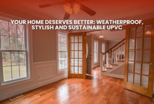 Read more about the article Your Home Deserves Better: Weatherproof, Stylish and Sustainable uPVC