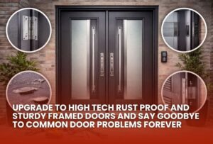 Read more about the article Upgrade to High Tech Rust Proof and Sturdy Framed Doors and Say Goodbye to Common Door Problems Forever